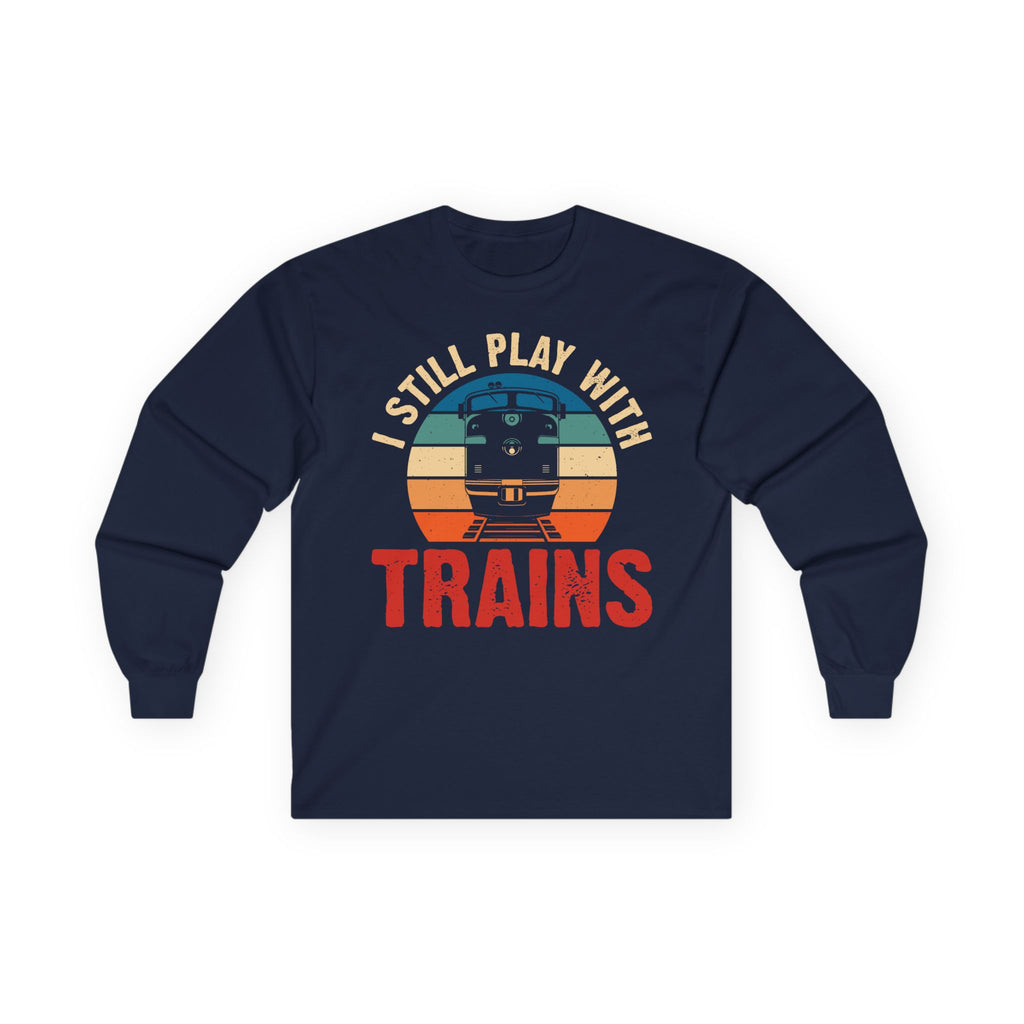 I Still Play With Trains Cotton Long Sleeve Tee