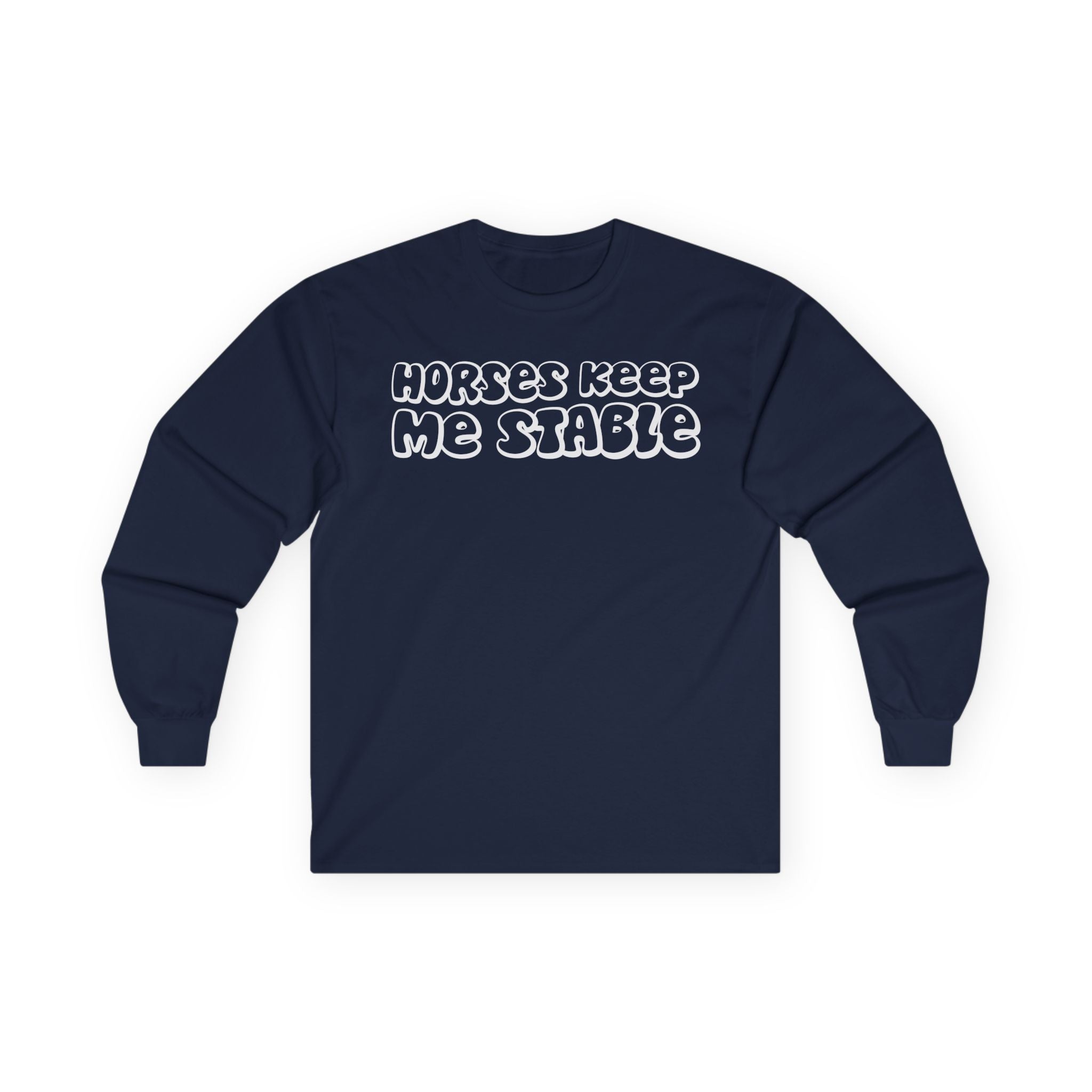 Horses Keep Me Stable Cotton Long Sleeve Tee