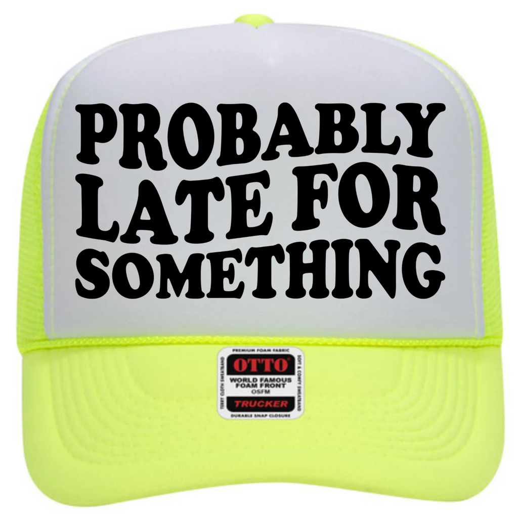 Probably Late For Something Trucker Hat
