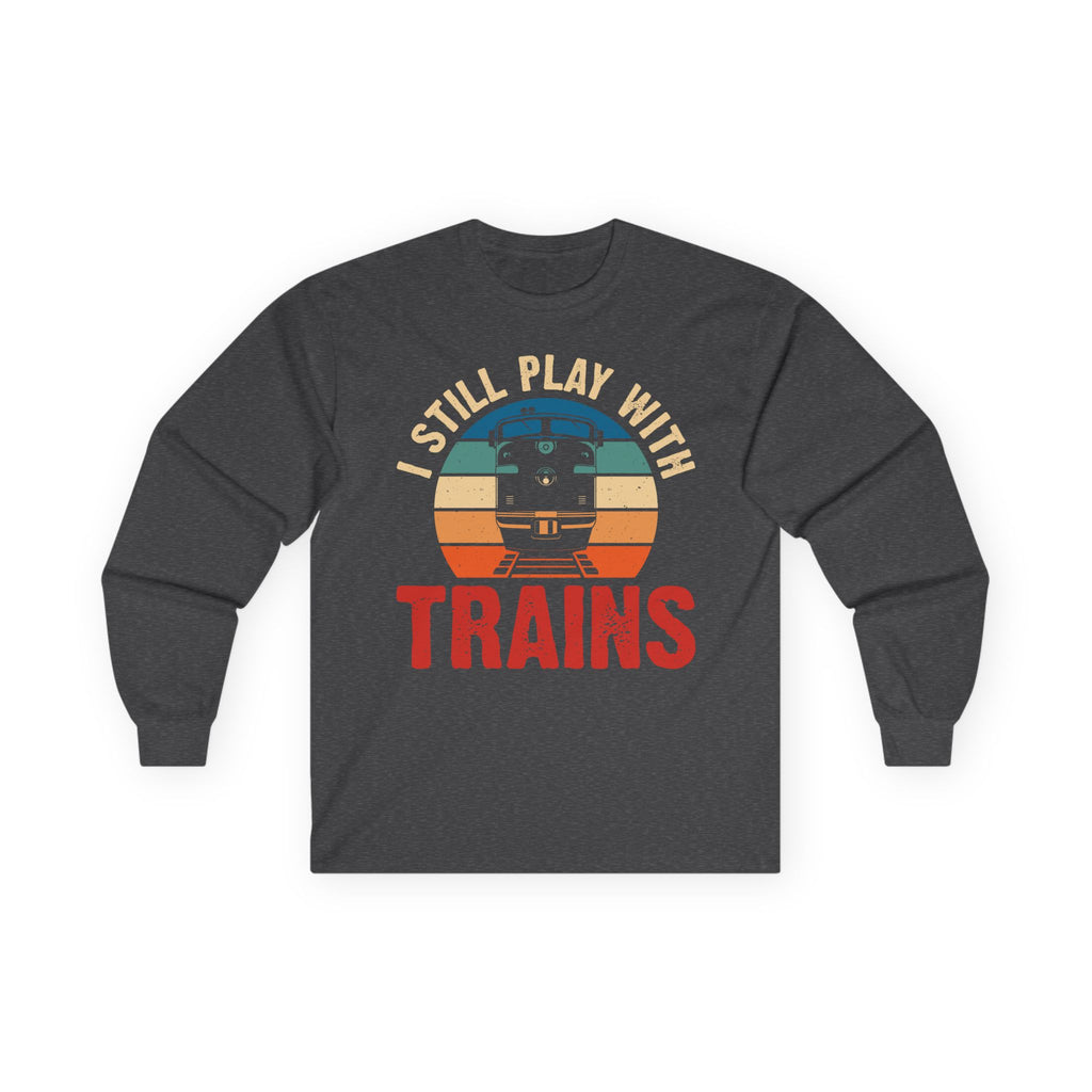 I Still Play With Trains Cotton Long Sleeve Tee